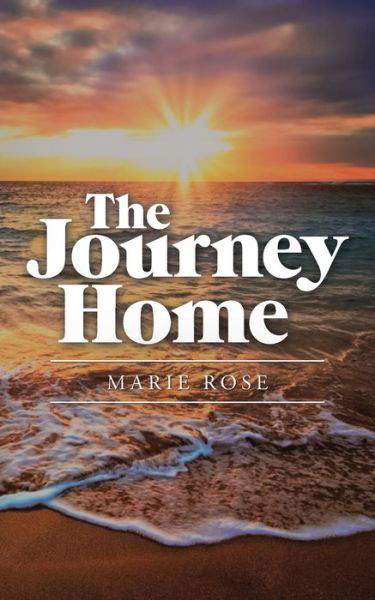 The Journey Home - Marie Rose - Książki - Balboa Press UK - 9781982281458 - 24 kwietnia 2020