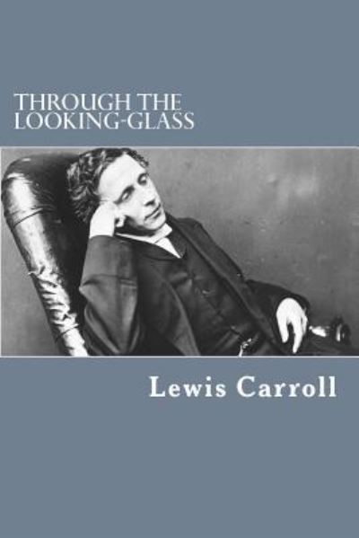 Through the Looking-Glass - Lewis Carroll - Libros - Createspace Independent Publishing Platf - 9781983440458 - 31 de diciembre de 2017