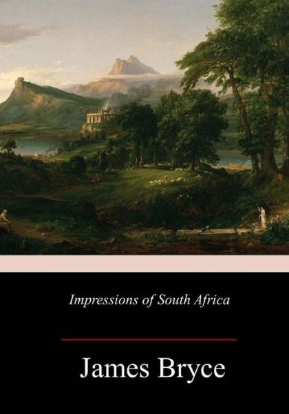 Impressions of South Africa - James Bryce - Kirjat - CreateSpace Independent Publishing Platf - 9781983594458 - perjantai 12. tammikuuta 2018