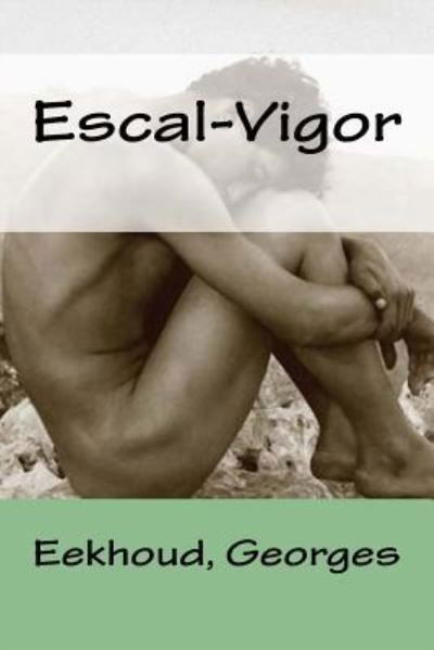 Escal-Vigor - Eekhoud Georges - Books - Createspace Independent Publishing Platf - 9781984034458 - January 20, 2018