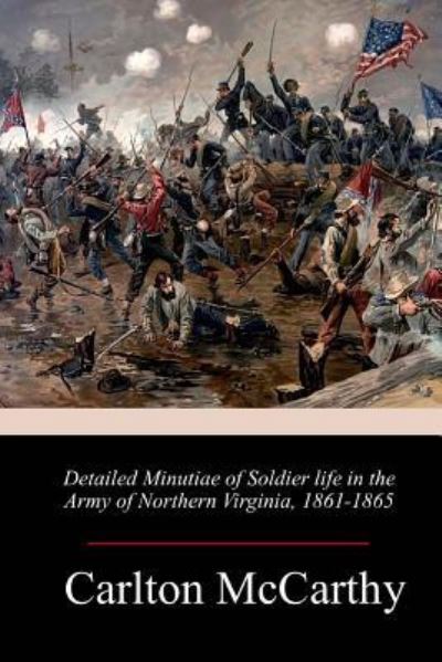 Cover for Carlton McCarthy · Detailed Minutiae of Soldier life in the Army of Northern Virginia, 1861-1865 (Paperback Book) (2018)