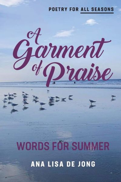 Cover for Ana Lisa De Jong · A Garment of Praise: Words for Summer - Poetry for All Seasons (Paperback Book) (2021)