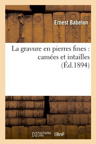 Cover for Ernest Babelon · La Gravure en Pierres Fines: Camees et Intailles (Ed.1894) (French Edition) (Paperback Book) [French edition] (2012)