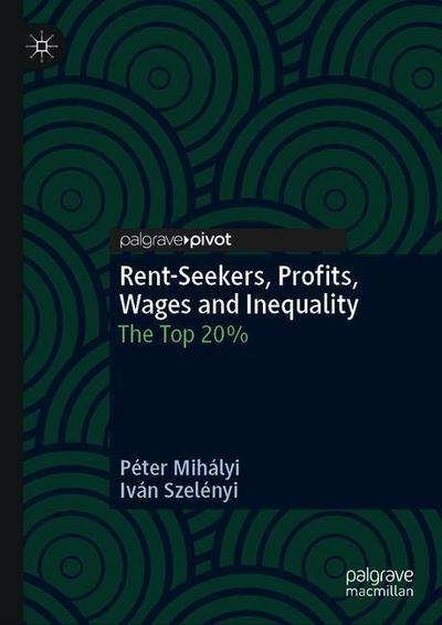 Cover for Peter Mihalyi · Rent-Seekers, Profits, Wages and Inequality: The Top 20% (Hardcover Book) [2019 edition] (2019)
