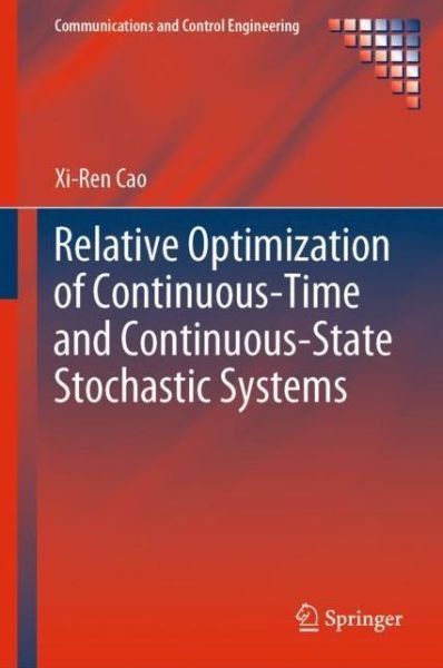 Cover for Xi-Ren Cao · Relative Optimization of Continuous-Time and Continuous-State Stochastic Systems - Communications and Control Engineering (Hardcover bog) [1st ed. 2020 edition] (2020)
