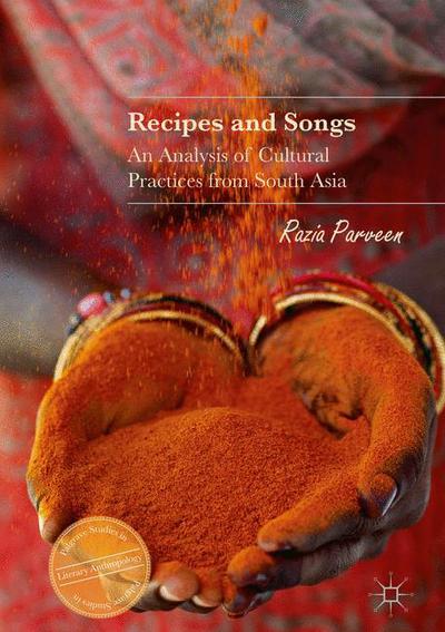 Cover for Razia Parveen · Recipes and Songs: An Analysis of Cultural Practices from South Asia - Palgrave Studies in Literary Anthropology (Hardcover Book) [1st ed. 2017 edition] (2017)