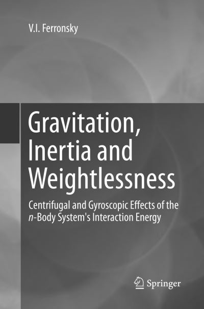 Cover for V.I. Ferronsky · Gravitation, Inertia and Weightlessness: Centrifugal and Gyroscopic Effects of the n-Body System's Interaction Energy (Taschenbuch) [Softcover reprint of the original 1st ed. 2016 edition] (2018)