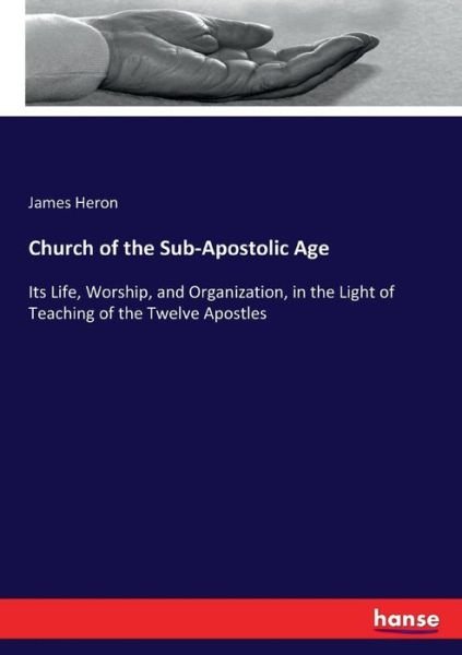 Church of the Sub-Apostolic Age - Heron - Books -  - 9783337252458 - July 15, 2017