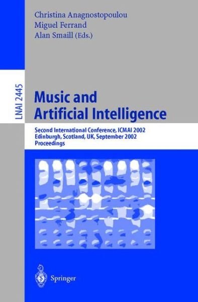Cover for C Anagnostopoulou · Music and Artificial Intelligence: Second International Conference, ICMAI 2002, Edinburgh, Scotland, UK, September 12-14, 2002, Proceedings - Lecture Notes in Computer Science (Paperback Bog) [2002 edition] (2002)
