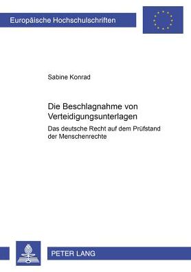 Cover for Sabine Konrad · Die Beschlagnahme Von Verteidigungsunterlagen- Das Deutsche Recht Auf Dem Pruefstand Der Menschenrechte: Zugleich Ein Beitrag Zum Rang Der Europaeischen Menschenrechtskonvention Im Innerstaatlichen Recht - Europaeische Hochschulschriften Recht (Paperback Book) [German edition] (2000)