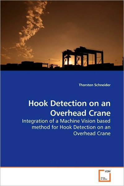 Cover for Thorsten Schneider · Hook Detection on an Overhead Crane: Integration of a Machine Vision Based Method for Hook Detection on an Overhead Crane (Paperback Book) (2009)