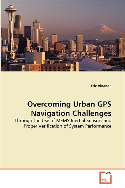 Cover for Eric Vinande · Overcoming Urban Gps Navigation Challenges: Through the Use of Mems Inertial Sensors and Proper Verification of System Performance (Paperback Book) (2011)