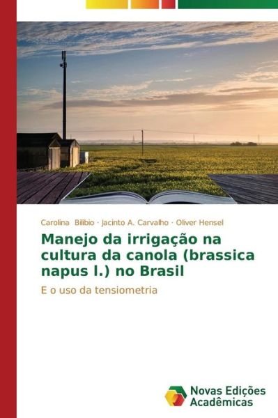 Manejo Da Irrigação Na Cultura Da Canola (Brassica Napus L.) No Brasil: E O Uso Da Tensiometria - Oliver Hensel - Böcker - Novas Edições Acadêmicas - 9783639611458 - 5 mars 2014