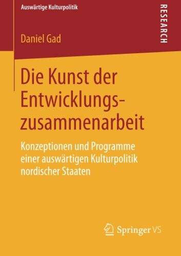 Cover for Daniel Gad · Die Kunst Der Entwicklungszusammenarbeit: Konzeptionen Und Programme Einer Auswartigen Kulturpolitik Nordischer Staaten - Auswartige Kulturpolitik (Paperback Book) [2014 edition] (2014)