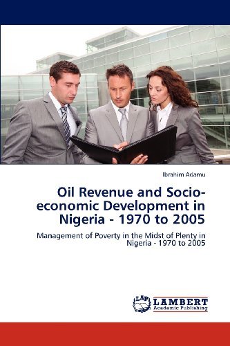 Cover for Ibrahim Adamu · Oil Revenue and Socio-economic Development in Nigeria - 1970 to 2005: Management of Poverty in the Midst of Plenty in Nigeria - 1970 to 2005 (Paperback Book) (2012)