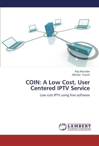 Cover for Alfredo Terzoli · Coin: a Low Cost, User Centered Iptv Service: Low Cost Iptv Using Free Software (Paperback Book) (2012)