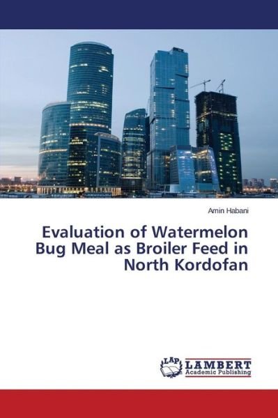 Cover for Habani Amin · Evaluation of Watermelon Bug Meal As Broiler Feed in North Kordofan (Paperback Book) (2015)