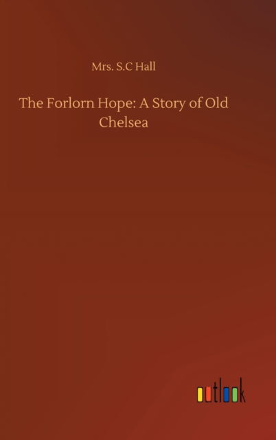 Cover for Mrs S C Hall · The Forlorn Hope: A Story of Old Chelsea (Inbunden Bok) (2020)