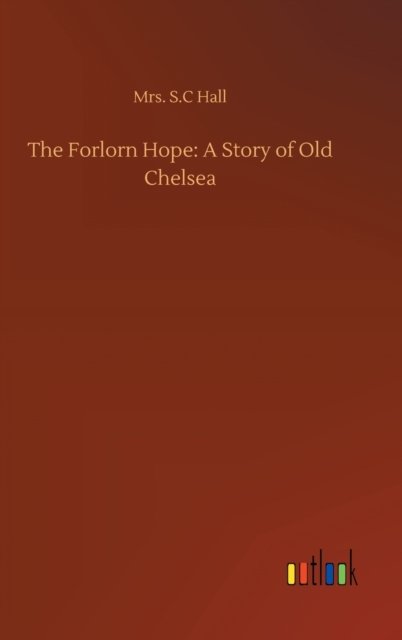 Cover for Mrs S C Hall · The Forlorn Hope: A Story of Old Chelsea (Hardcover bog) (2020)