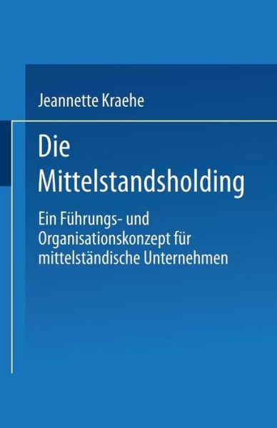 Cover for Jeannette Kraehe · Die Mittelstandsholding in Deutschland: Ein Fuhrungs- Und Organisationskonzept Fur Mittelgrosse Unternehmen (Paperback Book) [1994 edition] (1994)