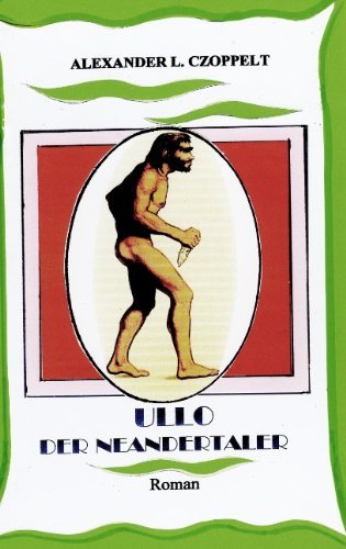 Ullo der Neandertaler: Eine fantastische Familienstory - Alexander Czoppelt - Bücher - Books on Demand - 9783833482458 - 5. Juni 2007