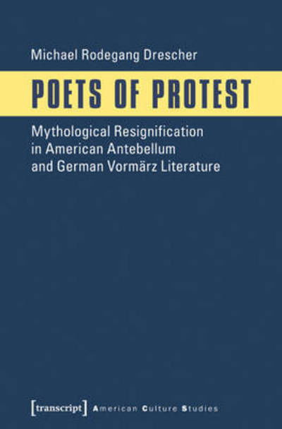 Cover for Michael Rodegang Drescher · Poets of Protest: Mythological Resignification in American Antebellum and German Vormrz Literature - American Culture Studies (Paperback Book) (2017)