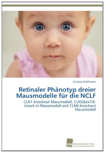 Retinaler Phänotyp Dreier Mausmodelle Für Die Nclf: Cln1-knockout Mausmodell, Cln3ex7/8-knock-in Mausmodell Und Cln6-knockout Mausmodell - Cordula Dahlmann - Books - Südwestdeutscher Verlag für Hochschulsch - 9783838135458 - March 26, 2013