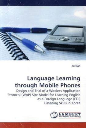 Cover for Ki Nah · Language Learning Through Mobile Phones: Design and Trial of a Wireless Application Protocol (Wap) Site Model for Learning English As a Foreign Language (Efl) Listening Skills in Korea (Pocketbok) (2010)