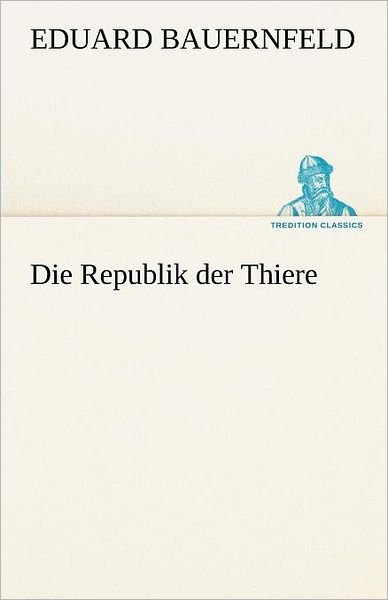 Cover for Eduard Bauernfeld · Die Republik Der Thiere (Tredition Classics) (German Edition) (Paperback Bog) [German edition] (2012)