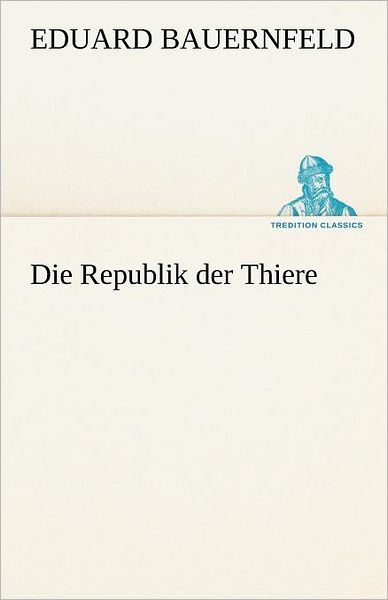 Cover for Eduard Bauernfeld · Die Republik Der Thiere (Tredition Classics) (German Edition) (Paperback Bog) [German edition] (2012)