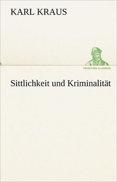 Cover for Karl Kraus · Sittlichkeit Und Kriminalität (Tredition Classics) (German Edition) (Paperback Book) [German edition] (2012)