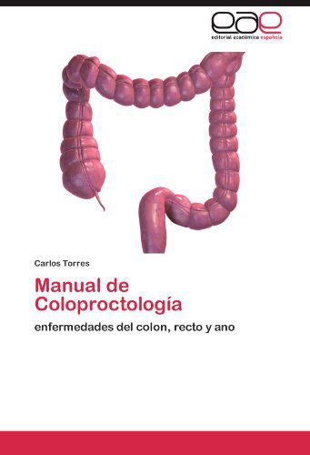 Cover for Carlos Torres · Manual De Coloproctología: Enfermedades Del Colon, Recto Y Ano (Paperback Book) [Spanish edition] (2011)