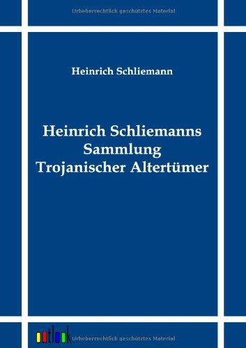 Cover for Heinrich Schliemann · Heinrich Schliemanns Sammlung Trojanischer Altertümer (Paperback Book) [German edition] (2011)