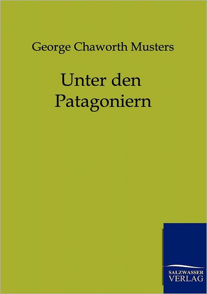 Unter den Patagoniern - George Chaworth Musters - Książki - Salzwasser-Verlag Gmbh - 9783864440458 - 2 sierpnia 2011