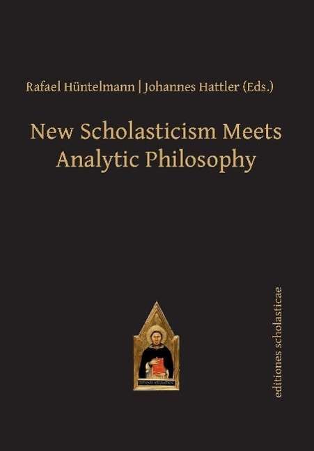 Cover for Rafael Huntelmann · New Scholasticism Meets Analytic Philosophy - Scholastic Editions – Editiones Scholasticae (Hardcover Book) (2014)