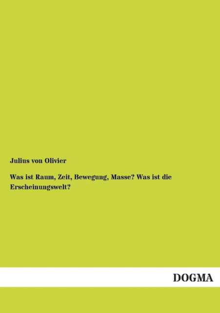 Cover for Julius Von Olivier · Was Ist Raum, Zeit, Bewegung, Masse? Was Ist Die Erscheinungswelt? (Paperback Book) [German edition] (2013)
