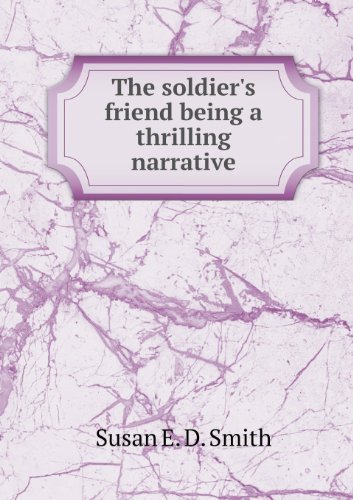Cover for John Little · The Soldier's Friend Being a Thrilling Narrative (Paperback Book) (2013)