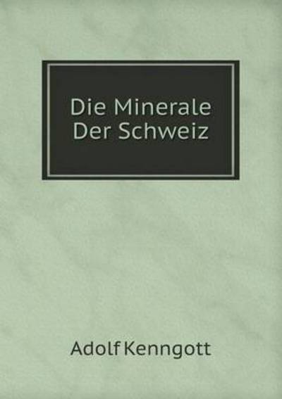 Cover for Adolf Kenngott · Die Minerale Der Schweiz (Paperback Book) [German edition] (2014)