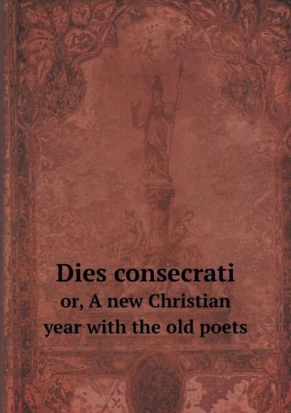 Cover for H E Manning · Dies Consecrati Or, a New Christian Year with the Old Poets (Paperback Book) (2015)