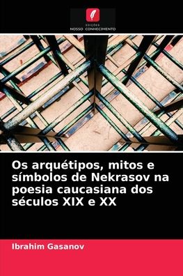 Cover for Ibrahim Gasanov · Os arquetipos, mitos e simbolos de Nekrasov na poesia caucasiana dos seculos XIX e XX (Paperback Book) (2021)
