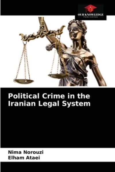 Political Crime in the Iranian Legal System - Nima Norouzi - Books - Our Knowledge Publishing - 9786204078458 - September 13, 2021