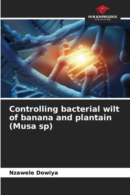 Controlling bacterial wilt of banana and plantain (Musa sp) - Nzawele Dowiya - Bøker - Our Knowledge Publishing - 9786204119458 - 6. oktober 2021