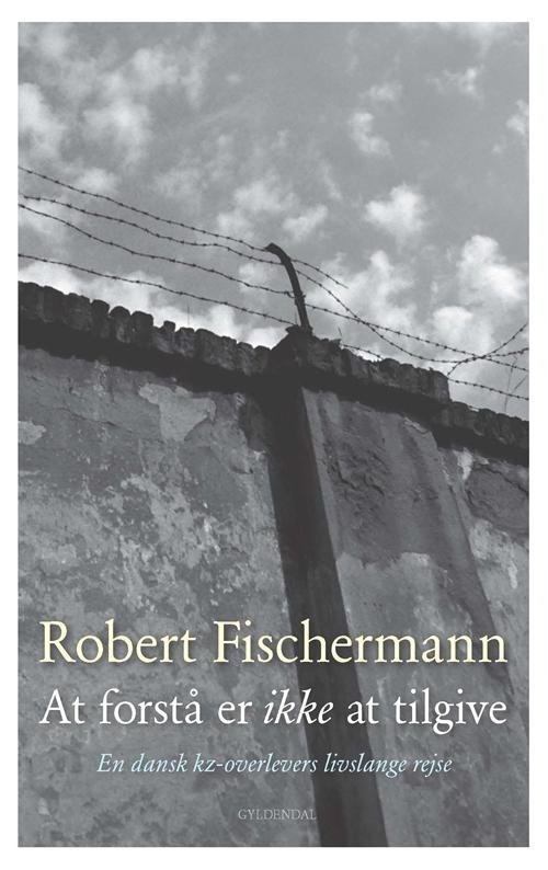 Cover for Robert Fischermann · At forstå er ikke at tilgive (Sewn Spine Book) [1th edição] (2014)