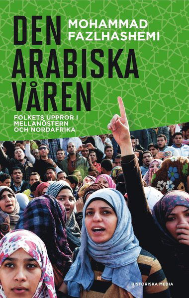 Den arabiska våren : folkets uppror i Mellanöstern och Nordafrika - Fazlhashemi Mohammad - Boeken - Historiska Media - 9789187031458 - 18 maart 2013