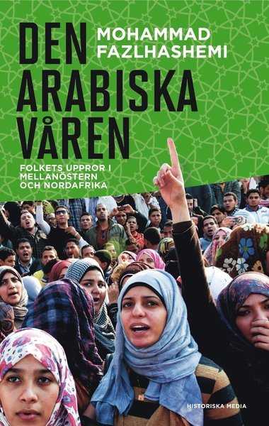 Den arabiska våren : folkets uppror i Mellanöstern och Nordafrika - Fazlhashemi Mohammad - Livres - Historiska Media - 9789187031458 - 18 mars 2013
