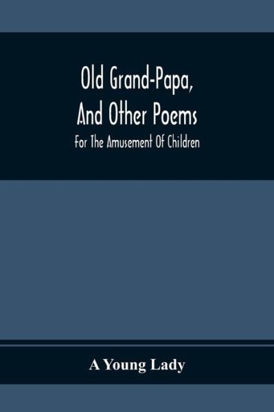 Cover for A Young Lady · Old Grand-Papa, And Other Poems (Pocketbok) (2021)