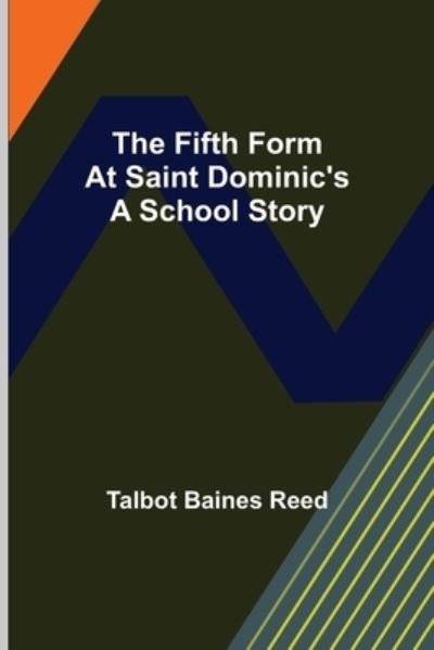 Cover for Talbot Baines Reed · The Fifth Form at Saint Dominic's A School Story (Paperback Book) (2022)