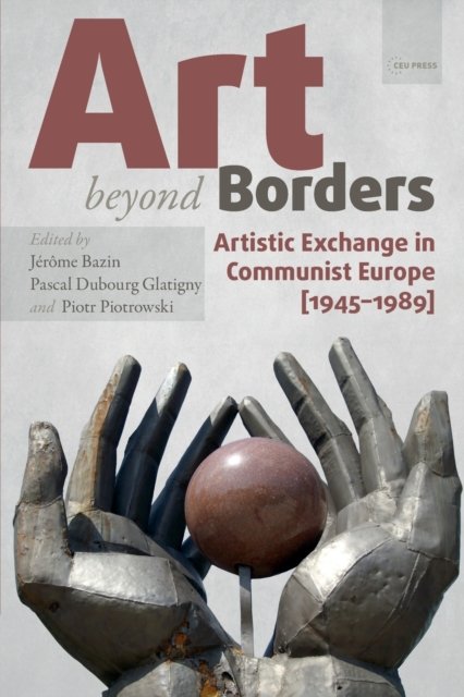Cover for Art Beyond Borders: Artistic Exchange in Communist Europe (1945-1989) - Leipzig Studies on the History and Culture of East-Central Europe (Paperback Book) (2023)