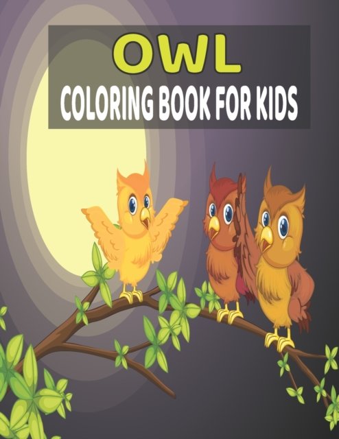 Owl Coloring Book for Kids: Owl Coloring Book for Kids and Toddlers, Preschool, Kindergarten Cute Owl Designs to Color for Girls, Boys, and Kids of All Ages - Tixxor Global - Livros - Independently Published - 9798462648458 - 23 de agosto de 2021