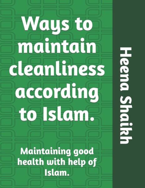 Cover for Mohd Faiyaz Ayaz Shaikh · Ways to maintain cleanliness according to Islam.: Maintaining good health with help of Islam. - Scientific Explaination on Islamic Topics. (Paperback Book) (2021)